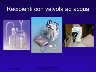 Recipienti con valvola ad acqua Dott. Felice Apicella, FCCP  Firenze, Novembre 2008 NOSGD 