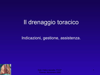 Il drenaggio toracico Indicazioni, gestione, assistenza. Dott. Felice Apicella, FCCP  Firenze, Novembre 2008 