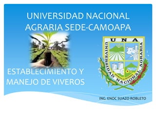 UNIVERSIDAD NACIONAL AGRARIA SEDE-CAMOAPA ESTABLECIMIENTO Y MANEJO DE VIVEROS ING. ENOC SUAZO ROBLETO 