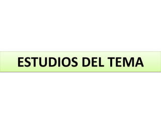 ESTUDIOS DEL TEMA
 