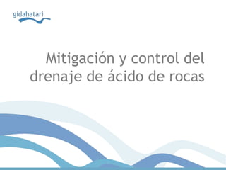 Mitigación y control del
drenaje de ácido de rocas
 