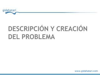 DESCRIPCIÓN Y CREACIÓN
DEL PROBLEMA
 