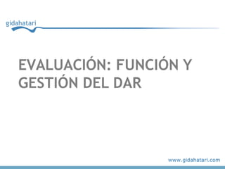 EVALUACIÓN: FUNCIÓN Y
GESTIÓN DEL DAR
 