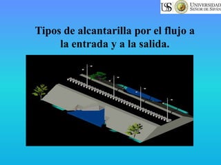 Tipos de alcantarilla por el flujo a
la entrada y a la salida.
 