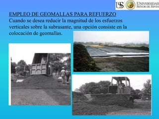 EMPLEO DE GEOMALLAS PARA REFUERZO
Cuando se desea reducir la magnitud de los esfuerzos
verticales sobre la subrasante, una opción consiste en la
colocación de geomallas.
 