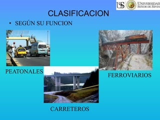 CLASIFICACION
• SEGÚN SU FUNCION
CARRETEROS
PEATONALES
FERROVIARIOS
 