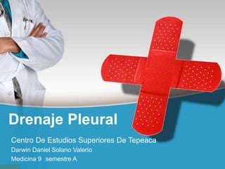Drenaje Pleural
Centro De Estudios Superiores De Tepeaca
Darwin Daniel Solano Valerio
Medicina 9 semestre A

 