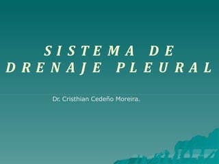 S I S T E M A D E
D R E N A J E P L E U R A L
Dr. Cristhian Cedeño Moreira.
 