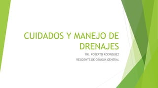 CUIDADOS Y MANEJO DE
DRENAJES
DR. ROBERTO RODRIGUEZ
RESIDENTE DE CIRUGIA GENERAL
 
