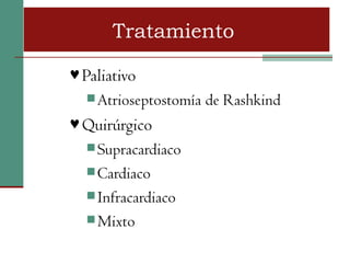 Tratamiento

♥ Paliativo
   Atrioseptostomía   de Rashkind
♥ Quirúrgico
   Supracardiaco
   Cardiaco
   Infracardiaco
   Mixto
 