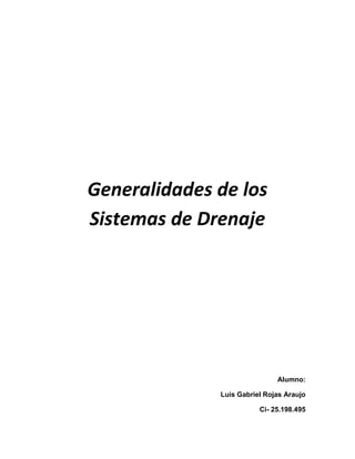 Generalidades de los
Sistemas de Drenaje
Alumno:
Luis Gabriel Rojas Araujo
Ci- 25.198.495
 