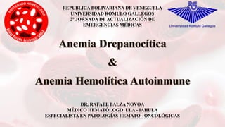REPUBLICA BOLIVARIANA DE VENEZUELA
UNIVERSIDAD RÓMULO GALLEGOS
2° JORNADA DE ACTUALIZACIÓN DE
EMERGENCIAS MÉDICAS
DR. RAFAEL BALZA NOVOA
MÉDICO HEMATÓLOGO ULA - IAHULA
ESPECIALISTA EN PATOLOGÍAS HEMATO - ONCOLÓGICAS
 