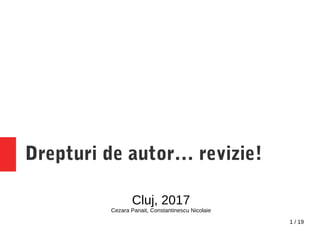 1 / 19
Drepturi de autor… revizie!
Cluj, 2017
Cezara Panait, Constantinescu Nicolaie
 