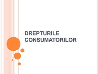 DREPTURILE
CONSUMATORILOR
 