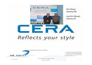 Shri Vikram
Somany, MD
Late Shri Viduush
Somany, ED
March 2011 2
Un-Earthing Multibagger Stocks
www.drequity.in
 