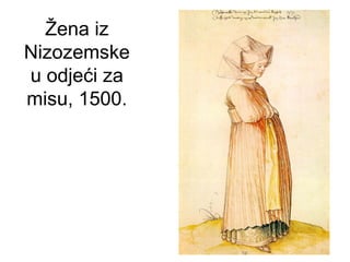 Žena iz
Nizozemske
u odjeći za
misu, 1500.
 