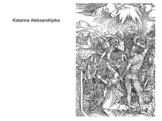 Katarina Aleksandrijska
 