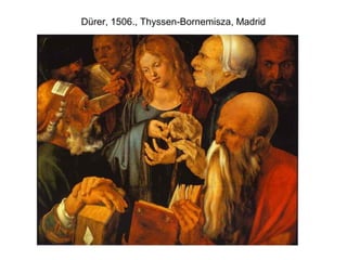 Dürer, 1506., Thyssen-Bornemisza, Madrid
 