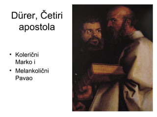 Dürer, Četiri
apostola
• Kolerični
Marko i
• Melankolični
Pavao
 