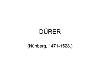 DÜRER
(Nünberg, 1471-1528.)
 