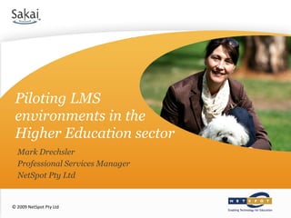 Piloting LMS
 environments in the
 Higher Education sector
  Mark Drechsler
  Professional Services Manager
  NetSpot Pty Ltd


© 2009 NetSpot Pty Ltd
 