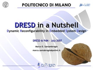 DRESD  in a Nutshell D ynamic  R econfigurability   in  E mbedded  S ystem  D esign DRESD @ PdM – July 2007 