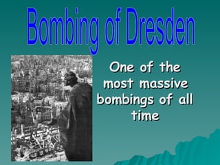 One of the most massive bombings of all time Bombing of Dresden 