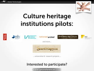 Culture heritage
institutions pilots:
and more...
... universities & research projects ...
Interested to participate?
www.georeferencer.com
 