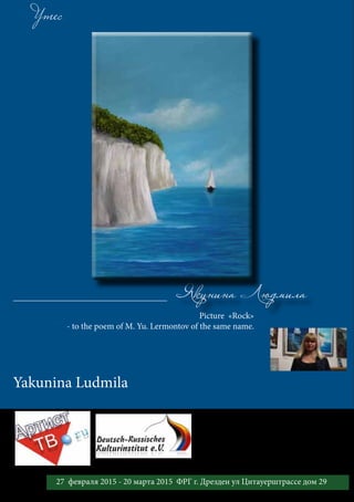Утес
Якунина Людмила
Yakunina Ludmila
Picture «Rock»
- to the poem of M. Yu. Lermontov of the same name.
18 27 февраля 2015 - 20 марта 2015 ФРГ г. Дрезден ул Цитауерштрассе дом 29
 