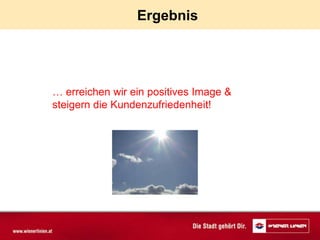 Ergebnis




… erreichen wir ein positives Image &
steigern die Kundenzufriedenheit!
 
