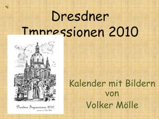 Dresdner Impressionen 2010 Kalender mit Bildernvon Volker Mölle 