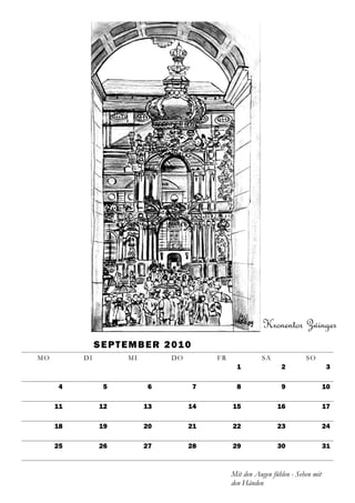 Kronentor Zwinger
               S E P T E M B E R 2 01 0
MO        DI           MI         DO          FR             SA              SO
                                                     1              2                 3

     4           5          6             7          8              9                 10

     11         12          13         14          15              16                 17

     18         19          20         21          22              23                 24

     25         26          27         28          29              30                 31



                                                   Mit den Augen fühlen - Sehen mit
                                                   den Händen
 