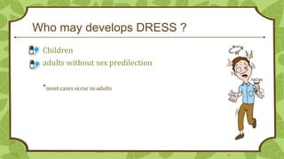 Who may develops DRESS ?
Children

adults without sex predilection
*most cases occur in adults

16

 