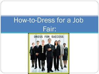 How-to-Dress for a Job
Fair:
 