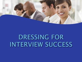 DRESSING FOR
INTERVIEW SUCCESS
 