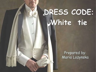 Prepared by:
Maria Lozynska
DRESS CODE:
White tie
 