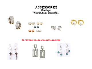 ACCESSORIES Earrings   Wear stubs or small rings   Do not wear hoops or dangling earrings 