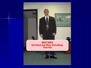 BAD IDEA Get Sized and Wear Something  That Fits 