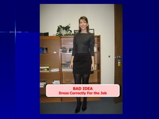 BAD IDEA Dress Correctly For the Job 