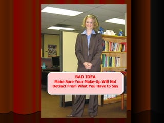 BAD IDEA Make Sure Your Make-Up Will Not Detract From What You Have to Say 