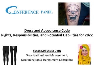 Dress and Appearance Code
Rights, Responsibilities, and Potential Liabilities for 2022
Susan Strauss EdD RN
Organizational and Management;
Discrimination & Harassment Consultant
 