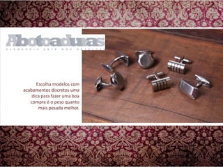 Escolha modelos com acabamentos discretos uma dica para fazer uma boa compra é o peso quanto mais pesada melhor. 