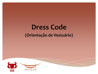 Dress Code
(Orientação de Vestuário)

 