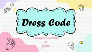 Dress Code
Cartagena(Colombia)
vs
Irlanda.
 