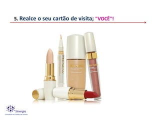 5. Realce o seu cartão de visita; "VOCÊ"!
 
