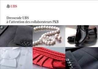 Dresscode UBS
à l’attention des collaborateurs PKB
 