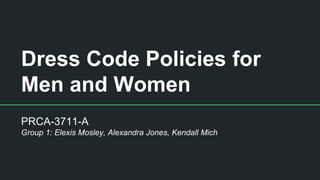 Dress Code Policies for
Men and Women
PRCA-3711-A
Group 1: Elexis Mosley, Alexandra Jones, Kendall Mich
 