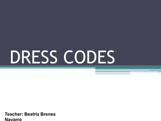 DRESS CODES
Teacher: Beatriz Brenes
 
