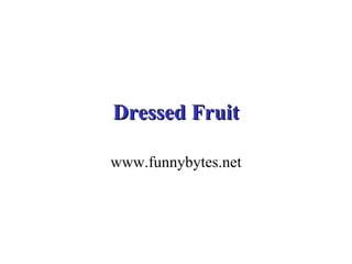 Dressed Fruit www.funnybytes.net 