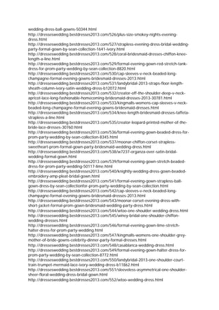 wedding-dress-ball-gowns-50344.html
http://dresseswedding.bestdresses2013.com/526/plus-size-smokey-nights-evening-
dress.html
http://dresseswedding.bestdresses2013.com/527/strapless-evening-dress-bridal-wedding-
party-formal-gown-by-sean-collection-1641-ivory.html
http://dresseswedding.bestdresses2013.com/528/coral-bridesmaid-dresses-chiffon-knee-
length-a-line.html
http://dresseswedding.bestdresses2013.com/529/formal-evening-gown-red-stretch-tank-
dress-for-prom-party-wedding-by-sean-collection-8820.html
http://dresseswedding.bestdresses2013.com/530/cap-sleeves-v-neck-beaded-long-
champagne-formal-evening-gowns-bridesmaid-dresses-2013.html
http://dresseswedding.bestdresses2013.com/531/landybridal-2013-straps-floor-length-
sheath-column-ivory-satin-wedding-dress-b12072.html
http://dresseswedding.bestdresses2013.com/532/creator-off-the-shoulder-deep-v-neck-
apricot-lace-long-fashionable-homecoming-bridesmaid-dresses-2013-30781.html
http://dresseswedding.bestdresses2013.com/533/kingmalls-womens-cap-sleeves-v-neck-
beaded-long-champagne-formal-evening-gowns-bridesmaid-dresses.html
http://dresseswedding.bestdresses2013.com/534/knee-length-bridesmaid-dresses-taffeta-
strapless-a-line.html
http://dresseswedding.bestdresses2013.com/535/creator-leopard-printed-mother-of-the-
bride-lace-dresses-30760.html
http://dresseswedding.bestdresses2013.com/536/formal-evening-gown-beaded-dress-for-
prom-party-wedding-by-sean-collection-8345.html
http://dresseswedding.bestdresses2013.com/537/moonar-chiffon-corset-strapless-
sweetheart-prom-formal-gown-party-bridesmaid-wedding-dress.html
http://dresseswedding.bestdresses2013.com/538/w7237-organza-over-satin-bridal-
wedding-formal-gown.html
http://dresseswedding.bestdresses2013.com/539/formal-evening-gown-stretch-beaded-
dress-for-prom-party-wedding-50117-lime.html
http://dresseswedding.bestdresses2013.com/540/knightly-wedding-dress-gown-beaded-
embroidery-amp-pleat-bridal-gown.html
http://dresseswedding.bestdresses2013.com/541/formal-evening-gown-strapless-ball-
gown-dress-by-sean-collectionfor-prom-party-wedding-by-sean-collection.html
http://dresseswedding.bestdresses2013.com/542/cap-sleeves-v-neck-beaded-long-
champagne-formal-evening-gowns-bridesmaid-dresses-2013.html
http://dresseswedding.bestdresses2013.com/543/moonar-corset-evening-dress-with-
short-jacket-formal-prom-gown-bridesmaid-wedding-party-dress.html
http://dresseswedding.bestdresses2013.com/544/wtoo-one-shoulder-wedding-dress.html
http://dresseswedding.bestdresses2013.com/545/winey-bridal-one-shoulder-chiffon-
wedding-dresses.html
http://dresseswedding.bestdresses2013.com/546/formal-evening-gown-lime-stretch-
halter-dress-for-prom-party-wedding.html
http://dresseswedding.bestdresses2013.com/547/kingmalls-womens-one-shoulder-grey-
mother-of-bride-gowns-celebrity-dinner-party-formal-dresses.html
http://dresseswedding.bestdresses2013.com/548/casablanca-wedding-dress.html
http://dresseswedding.bestdresses2013.com/549/formal-evening-gown-halter-dress-for-
prom-party-wedding-by-sean-collection-8772.html
http://dresseswedding.bestdresses2013.com/550/landybridal-2013-one-shoulder-court-
train-trumpet-mermaid-lace-ivory-wedding-dress-b11862.html
http://dresseswedding.bestdresses2013.com/551/sleeveless-asymmetrical-one-shoulder-
sheer-floral-wedding-dress-bridal-gown.html
http://dresseswedding.bestdresses2013.com/552/wtoo-wedding-dress.html
 